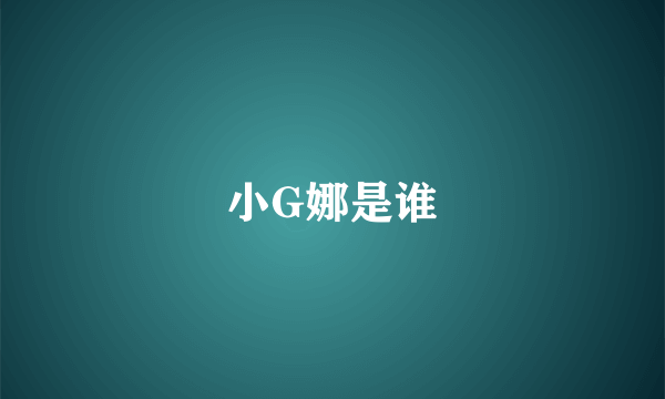 小G娜是谁