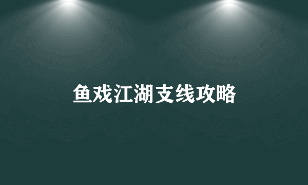 鱼戏江湖支线攻略