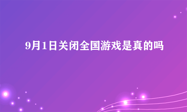 9月1日关闭全国游戏是真的吗