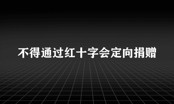 不得通过红十字会定向捐赠