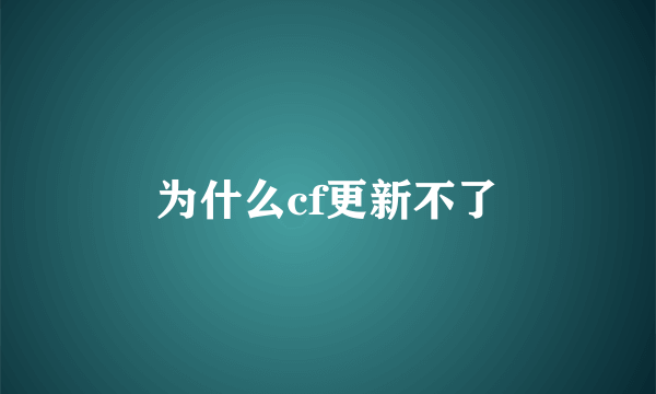 为什么cf更新不了