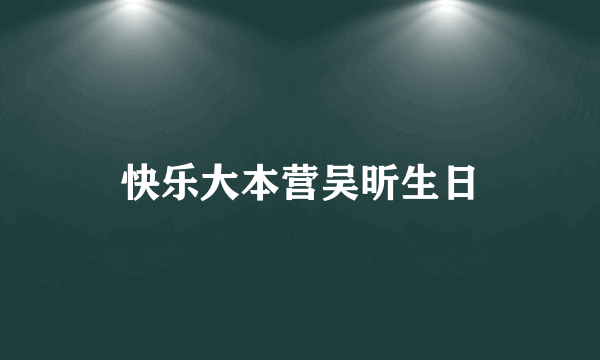 快乐大本营吴昕生日