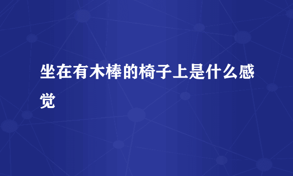 坐在有木棒的椅子上是什么感觉