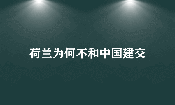 荷兰为何不和中国建交