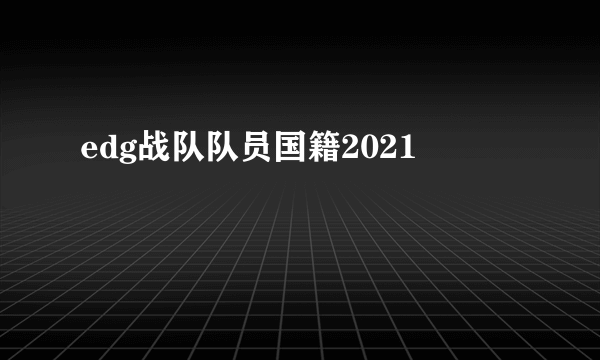 edg战队队员国籍2021