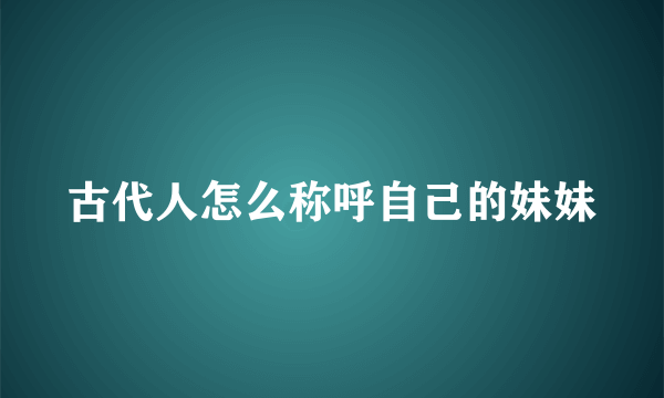 古代人怎么称呼自己的妹妹