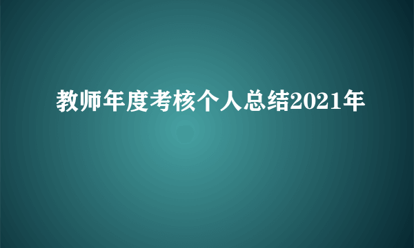 教师年度考核个人总结2021年