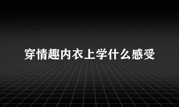 穿情趣内衣上学什么感受