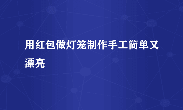 用红包做灯笼制作手工简单又漂亮