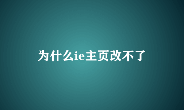 为什么ie主页改不了