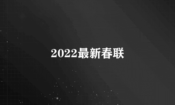 2022最新春联