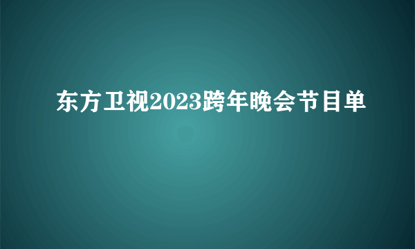 东方卫视2023跨年晚会节目单