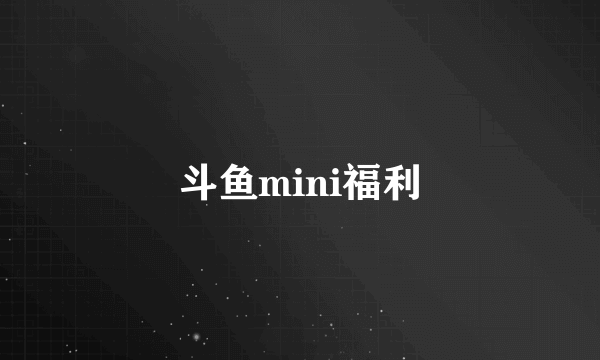 斗鱼mini福利