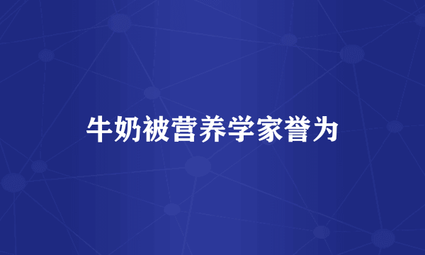 牛奶被营养学家誉为