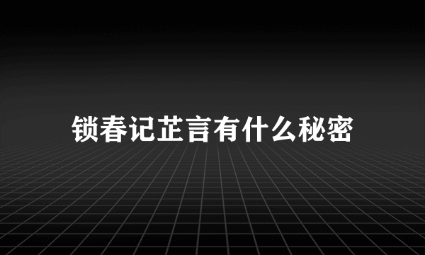 锁春记芷言有什么秘密