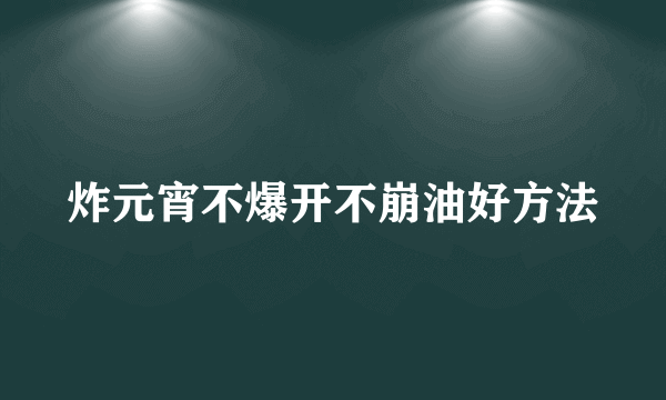 炸元宵不爆开不崩油好方法