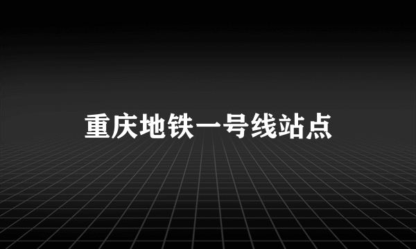 重庆地铁一号线站点