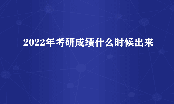 2022年考研成绩什么时候出来