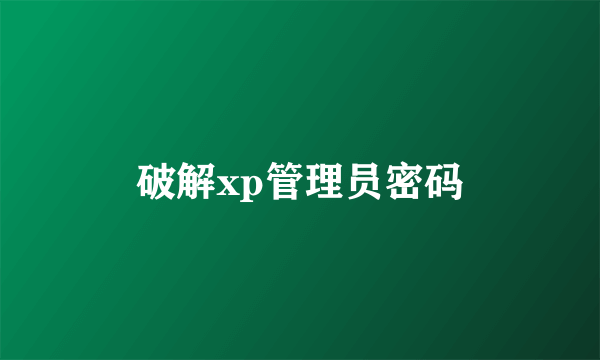 破解xp管理员密码