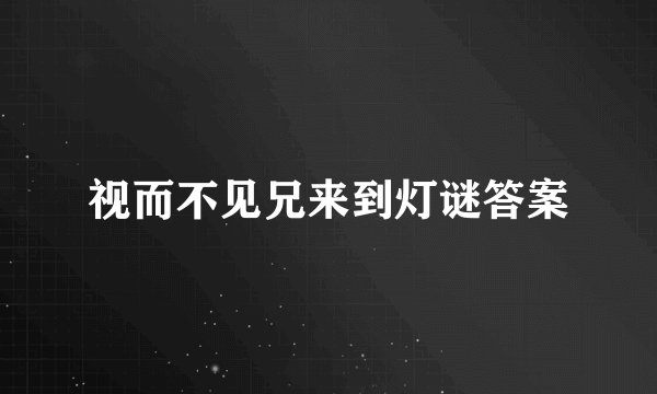 视而不见兄来到灯谜答案