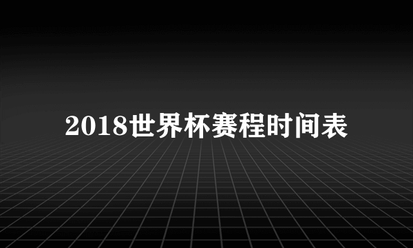 2018世界杯赛程时间表