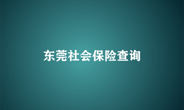 东莞社会保险查询