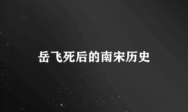 岳飞死后的南宋历史