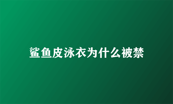 鲨鱼皮泳衣为什么被禁