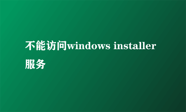 不能访问windows installer服务