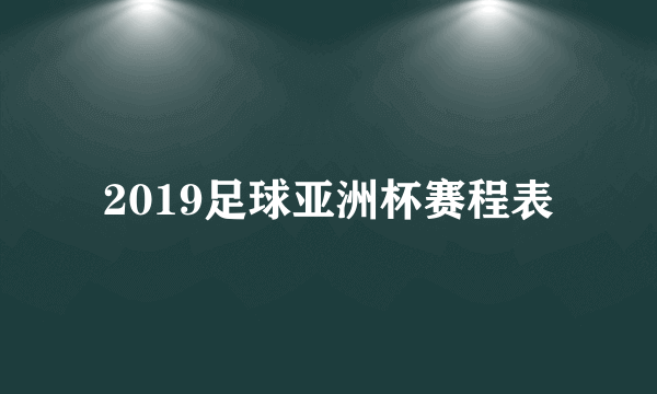 2019足球亚洲杯赛程表