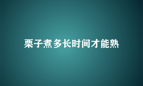 栗子煮多长时间才能熟