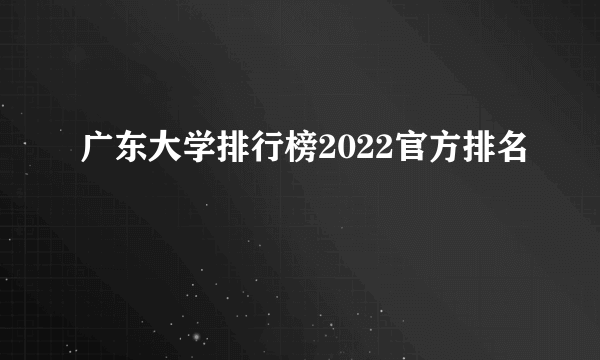 广东大学排行榜2022官方排名