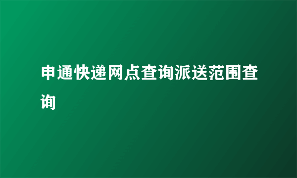 申通快递网点查询派送范围查询