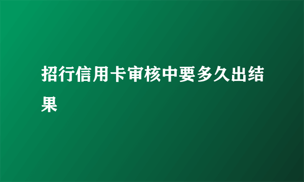 招行信用卡审核中要多久出结果