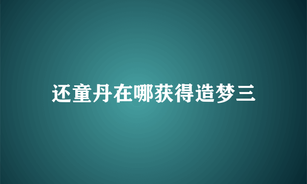 还童丹在哪获得造梦三