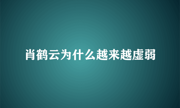 肖鹤云为什么越来越虚弱