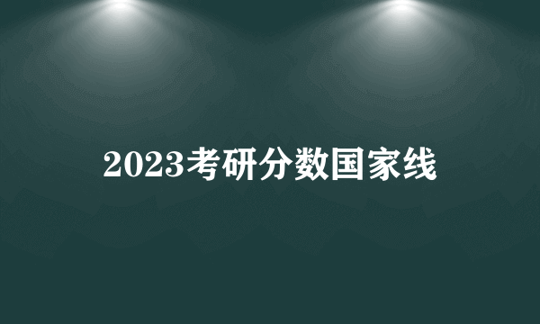 2023考研分数国家线