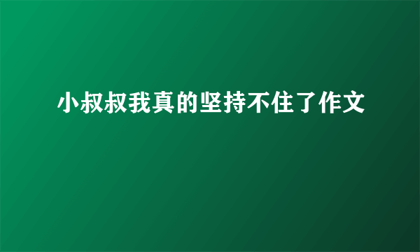 小叔叔我真的坚持不住了作文