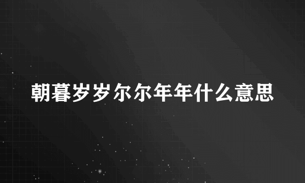 朝暮岁岁尔尔年年什么意思