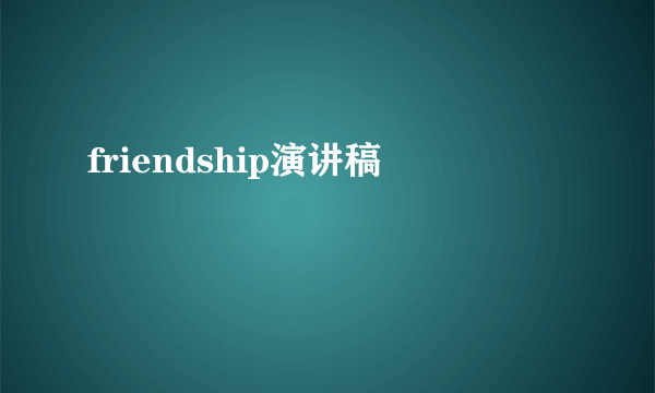 friendship演讲稿