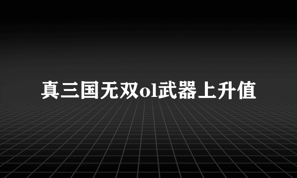 真三国无双ol武器上升值