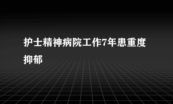 护士精神病院工作7年患重度抑郁