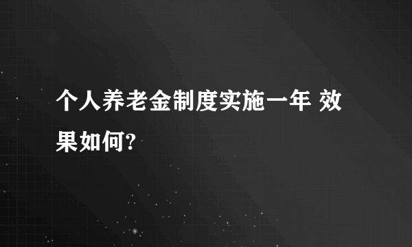 个人养老金制度实施一年 效果如何?