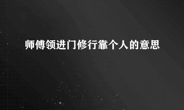 师傅领进门修行靠个人的意思