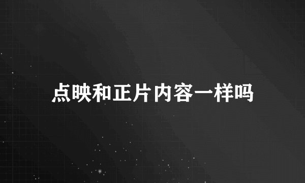 点映和正片内容一样吗