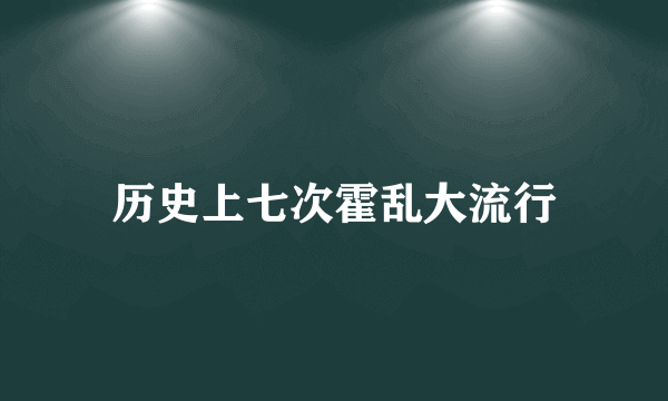 历史上七次霍乱大流行