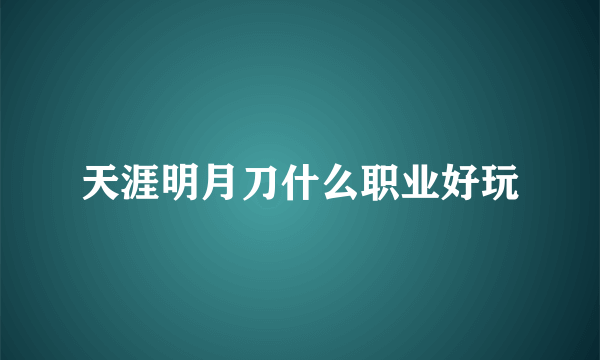 天涯明月刀什么职业好玩