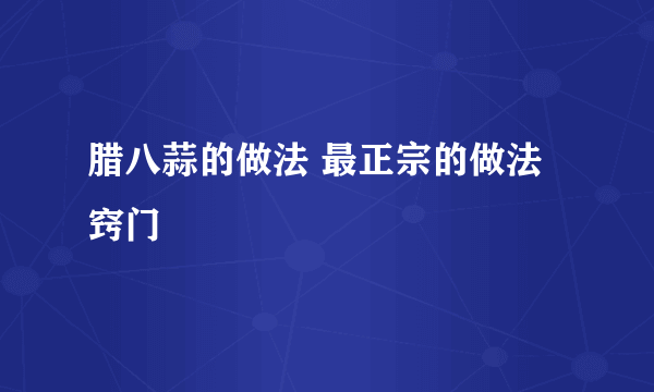 腊八蒜的做法 最正宗的做法窍门