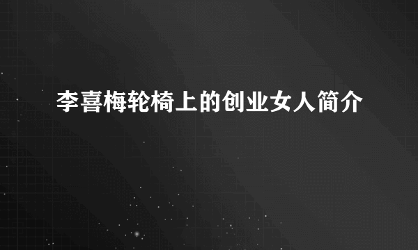 李喜梅轮椅上的创业女人简介