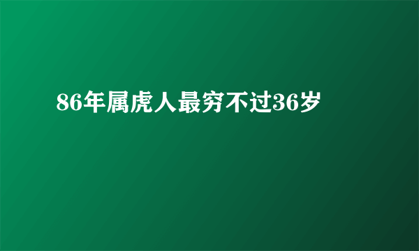 86年属虎人最穷不过36岁